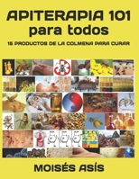 Apiterapia 101 para todos: 15 productos de la colmena para curar: miel de panales y meliponas, mielato, hidromiel, polen, pan, jalea real, apitoxina, ... larvas, aire de colmena 1725694948 Book Cover