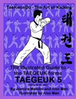 The Illustrated Guide to the TAEGEUK forms - TAEGEUK 5 (TAEGEUK OH JANG): (Taekwondo the art of kicking) (Taegeuk forms) B08L1DZ7C7 Book Cover