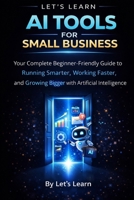 AI Tools for Small Business: A Complete Beginner's Guide to Using Artificial Intelligence to Save Time, Cut Costs, and Grow Your Business B0GRNJZLZW Book Cover