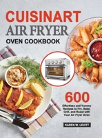 Cuisinart Air Fryer Oven Cookbook: 600 Effortless and Yummy Recipes to Fry, Bake, Grill, and Roast with Your Air Fryer Oven null Book Cover