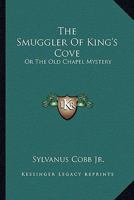 The Smuggler of King's Cove; or, The old Chapel Mystery 1517290554 Book Cover