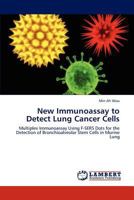 New Immunoassay to Detect Lung Cancer Cells: Multiplex Immunoassay Using F-SERS Dots for the Detection of Bronchioalveolar Stem Cells in Murine Lung 3659239437 Book Cover