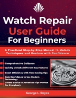 Watch Repair User Guide For Beginners: A Practical Step-by-Step Manual to Unlock Techniques and Restore with Confidence B0GY3RC5WV Book Cover