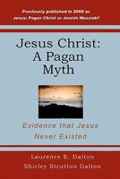 Jesus Christ: A Pagan Myth: Evidence that Jesus Never Existed 1440449333 Book Cover