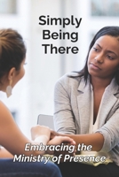 Simply Being There: Embracing the Ministry of Presence B0CVHFCQZW Book Cover
