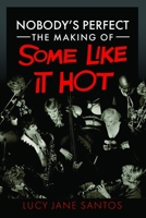 Nobody's Perfect: the Making of Some Like It Hot 1036138801 Book Cover