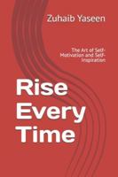 Rise Every Time: The Art of Self-Motivation and Self-Improvement B0G1Z5Q9PT Book Cover