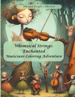 Whimsical Strings: Enchanted Musicians Coloring Adventure: A Magical Journey of Music and Imagination - Illustrations to Inspire and Relax B0CQK5L59K Book Cover