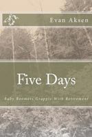 Five Days: Baby Boomers Grapple With Retirement 1480064440 Book Cover