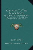Appendix To The Black Book: An Exposition Of The Principles And Practices Of The Reform Ministry And Parliament 0548318816 Book Cover