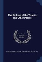 The sinking of the Titanic, and other poems 129335337X Book Cover