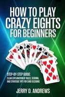 How to Play Crazy Eights for Beginners: Clear explanation of rules, scoring, and strategic tips for card sessions B0GYDCF1HL Book Cover