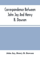 Correspondence between John Jay and Henry B. Dawson 1275653480 Book Cover