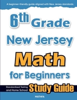 6th Grade New Jersey Math for Beginners: Standardized Testing and Home School Study Guide 1636202373 Book Cover