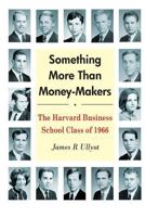 Something More Than Money-Makers: The Harvard Business School Class of 1966 1533165378 Book Cover