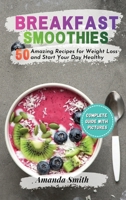 Breakfast Smoothies: 50 Amazing Recipes for Weight Loss and Start Your Day Healthy 1802221638 Book Cover