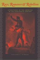 Race, Romance, and Rebellion: Literatures of the Americas in the Nineteenth Century 0813934893 Book Cover