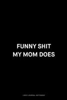 Funny shit my mom does: Ruled 6x9 inch 120 pages Funny Notebook Sarcastic Humor Journal, perfect motivational gag gift for graduation, for adults, for entrepeneur, for women, for men 1674979827 Book Cover