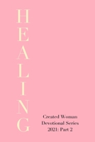 Healing: Created Woman Devotional Series 2021, Part 2 B08R69ZHYT Book Cover