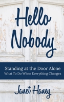 Hello Nobody: Standing at the Door Alone - What to Do When Everything Changes 1535293659 Book Cover