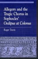 Allegory and the Tragic Chorus in Sophocles' Oedipus at Colonus 0847696081 Book Cover