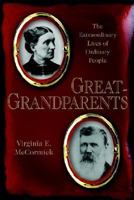 Great-Grandparents: The Extraordinary Lives of Ordinary People 1410742075 Book Cover