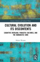 Cultural Evolution and Its Discontents: Cognitive Overload, Parasitic Cultures, and the Humanistic Cure 0367030241 Book Cover