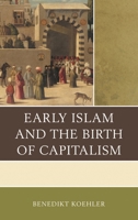Early Islam and the Birth of Capitalism 0739188828 Book Cover