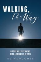 Walking, The Way: Discipling Everywhere; with a Fresh Set of Eyes 1525545469 Book Cover