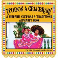 ¡Todos a Celebrar! A Hispanic Customs and Traditions Alphabet Book 0982242255 Book Cover