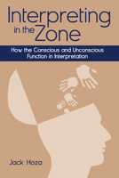 Interpreting in the Zone: How the Conscious and Unconscious Function in Interpretation 156368666X Book Cover