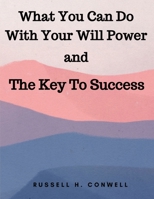 What You Can Do With Your Will Power and The Key To Success 1835523137 Book Cover