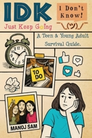 IDK, Just Keep Going: A Teen & Young Adult Survival Guide. B0GHSTMTNM Book Cover