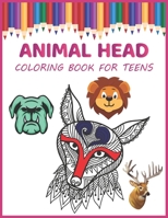 Animal Head Coloring Book for Teens: Stress Relieving Animal Designs and Heads B097B1QYFK Book Cover
