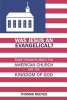 Was Jesus an Evangelical?: Some Thoughts About the American Church and the Kingdom of God 1632134268 Book Cover