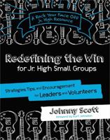 Redefining the Win for Jr. High Small Groups: Strategies, Tips, and Encouragement for Leaders and Volunteers 0784723206 Book Cover