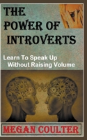 The Power Of Introverts: Learn To Speak Up Without Raising Volume 1393914039 Book Cover