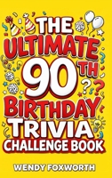 The Ultimate 90th Birthday Trivia Challenge Book: Relive The Glory Days With Fun Facts, Brain Teasers & Nostalgic Challenges Perfect For 90-Year-Olds (90th Birthday Gift For Men & Women) B0H3WXWBT2 Book Cover