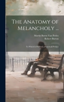 The Anatomy of Melancholy ...: To Which Is Prefixed, a Satyricall Preface 1021251313 Book Cover
