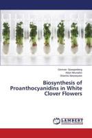 Biosynthesis of Proanthocyanidins in White Clover Flowers 3659575089 Book Cover