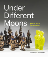 Under Different Moons: African Art in Conversation 1773271148 Book Cover