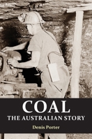 Coal: the Australian Story : From convict mining to the birth of a world leader 1925826600 Book Cover