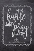 Hustle Hard Pray Harder: Your Inspirational Christian Faith Gratitude Diary Notebook To Record, Remember, Reflect and To Achieve Total Happiness - Beautiful Chalk Design Modern Calligraphy and Letteri 1080464093 Book Cover