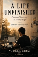 A Life Unfinished: Paralyzed by Anxiety at Twenty-Eight B0GNH7M9P9 Book Cover