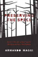 Preserving the Spell: Basile's "The Tale of Tales", the Grimm's and Brentano's Adaptations, and Its Oral Retellings 022624296X Book Cover