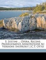 S. Justini ... Opera, Recens. Prolegomenis Adnotatione Ac Versione Instruxit J.C.T. Otto 1149211008 Book Cover