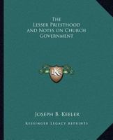 Lesser Priesthood and Notes on Church Government 1015274811 Book Cover