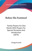 Before His Footstool: Family Prayers For One Month, With Prayers For Special Occasions And Introduction 1164585541 Book Cover