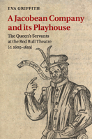 A Jacobean Company and Its Playhouse: The Queen's Servants at the Red Bull Theatre (C.1605-1619) 1107615046 Book Cover