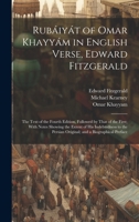 Rubáiyát of Omar Khayyám in English Verse, Edward Fitzgerald: The Text of the Fourth Edition, Followed by That of the First; With Notes Showing the ... Persian Original; and a Biographical Preface 1019388617 Book Cover